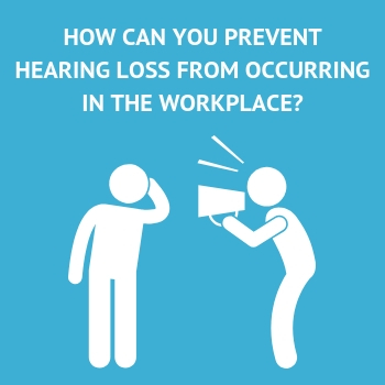 How Can You Prevent Hearing Loss From Occurring in the Workplace